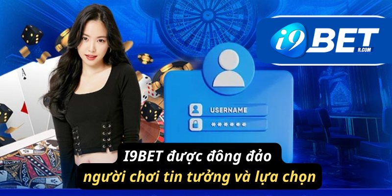 I9BET được đông đảo người chơi tin tưởng và lựa chọn